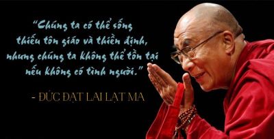 “Chúng ta có thể sống thiếu tôn giáo và thiền định, nhưng chúng ta không thể tồn tại nếu không có tình người”